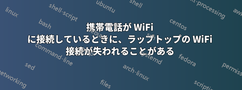 携帯電話が WiFi に接続しているときに、ラップトップの WiFi 接続が失われることがある