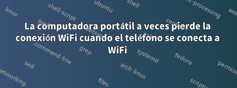 La computadora portátil a veces pierde la conexión WiFi cuando el teléfono se conecta a WiFi