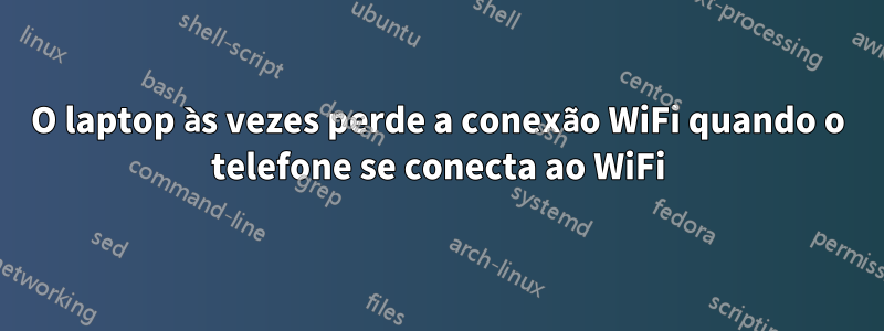 O laptop às vezes perde a conexão WiFi quando o telefone se conecta ao WiFi