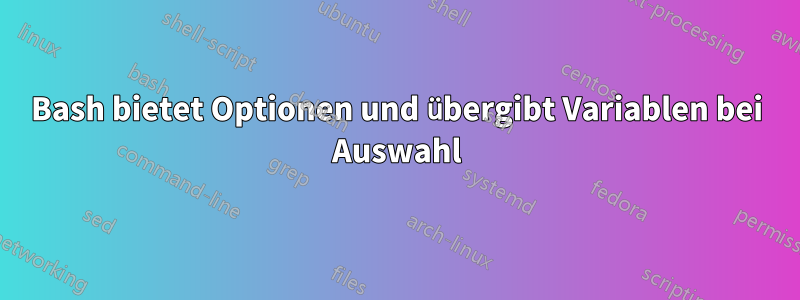 Bash bietet Optionen und übergibt Variablen bei Auswahl