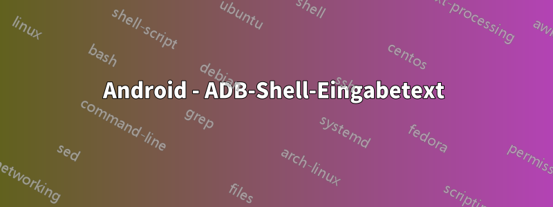 Android - ADB-Shell-Eingabetext