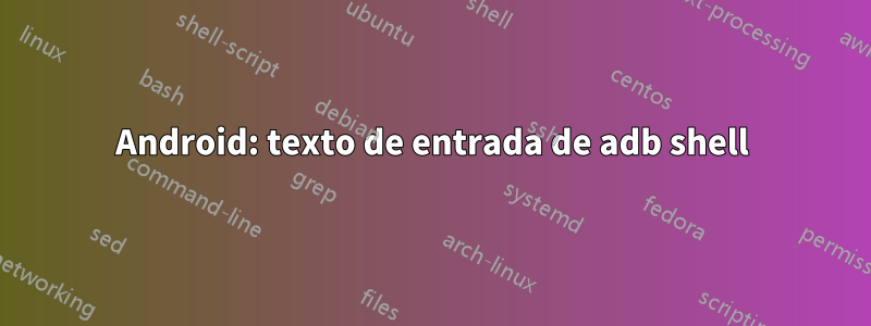 Android: texto de entrada de adb shell