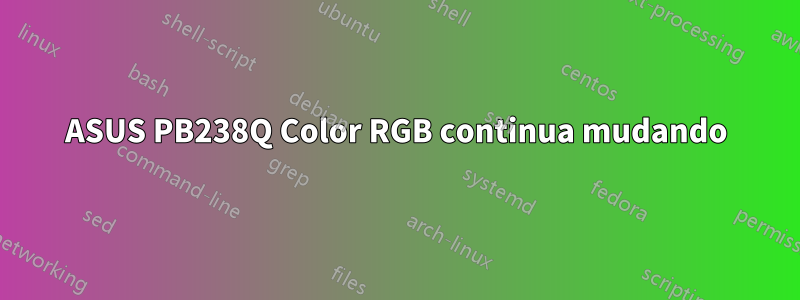 ASUS PB238Q Color RGB continua mudando