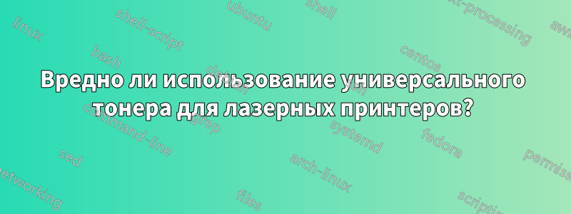 Вредно ли использование универсального тонера для лазерных принтеров?