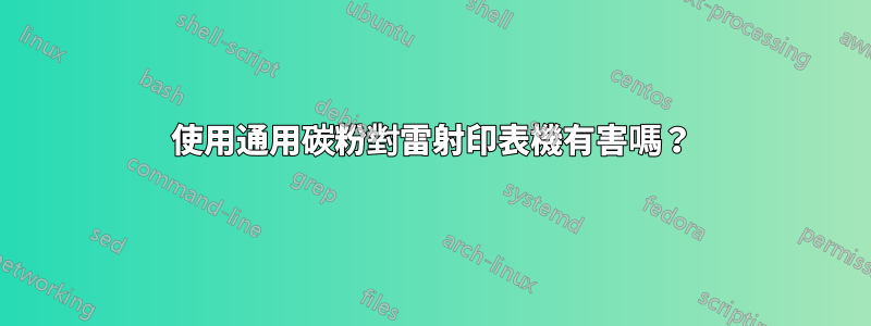 使用通用碳粉對雷射印表機有害嗎？