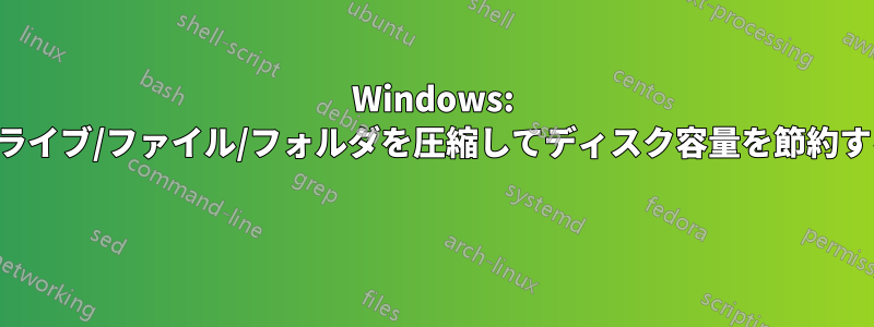 Windows: ドライブ/ファイル/フォルダを圧縮してディスク容量を節約する 