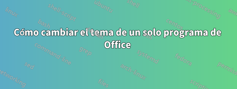 Cómo cambiar el tema de un solo programa de Office