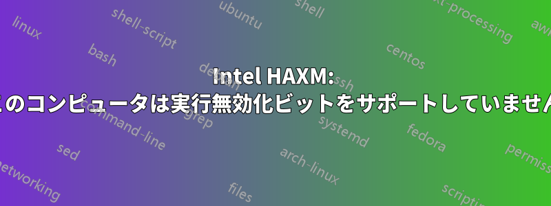 Intel HAXM: このコンピュータは実行無効化ビットをサポートしていません