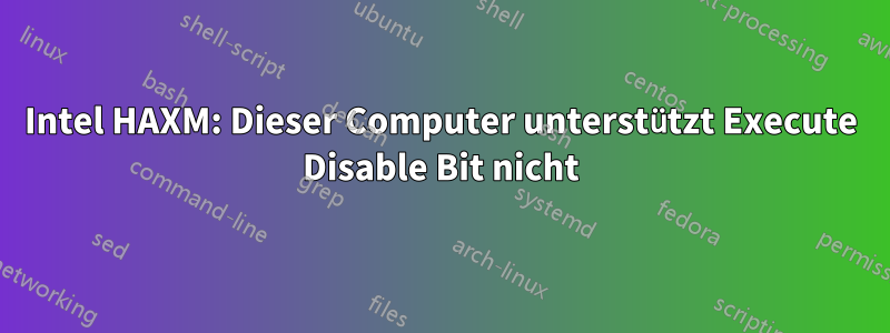 Intel HAXM: Dieser Computer unterstützt Execute Disable Bit nicht