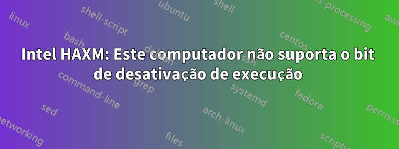 Intel HAXM: Este computador não suporta o bit de desativação de execução