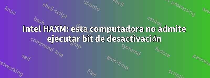 Intel HAXM: esta computadora no admite ejecutar bit de desactivación