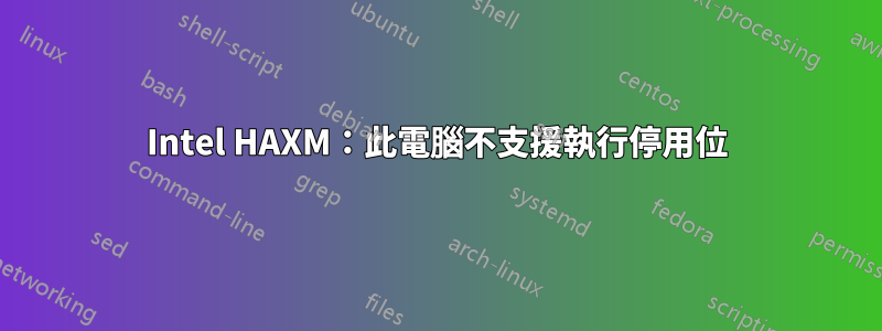 Intel HAXM：此電腦不支援執行停用位