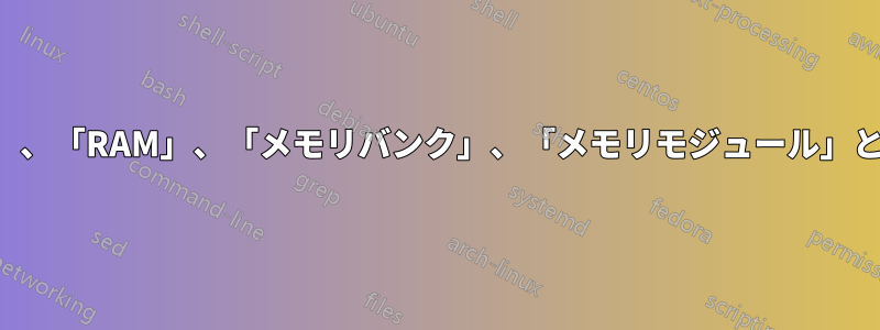 「メモリ」、「メインメモリ」、「RAM」、「メモリバンク」、「メモリモジュール」という用語の違いは何ですか？