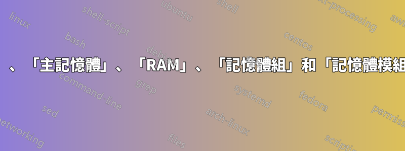 術語「記憶體」、「主記憶體」、「RAM」、「記憶體組」和「記憶體模組」有什麼區別