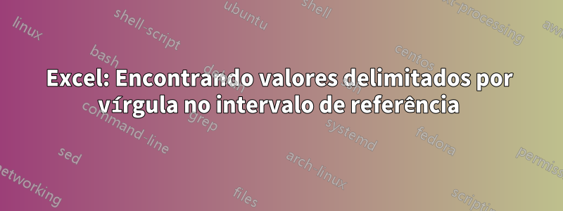 Excel: Encontrando valores delimitados por vírgula no intervalo de referência