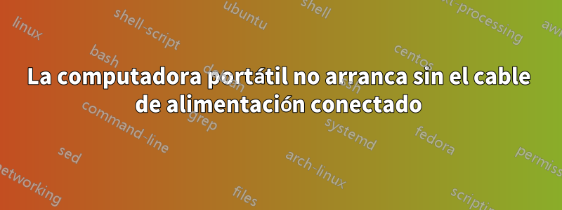 La computadora portátil no arranca sin el cable de alimentación conectado