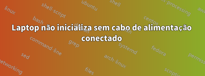 Laptop não inicializa sem cabo de alimentação conectado