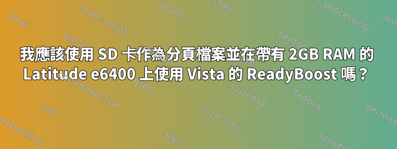 我應該使用 SD 卡作為分頁檔案並在帶有 2GB RAM 的 Latitude e6400 上使用 Vista 的 ReadyBoost 嗎？