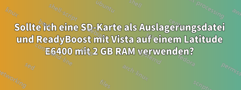 Sollte ich eine SD-Karte als Auslagerungsdatei und ReadyBoost mit Vista auf einem Latitude E6400 mit 2 GB RAM verwenden?