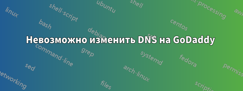 Невозможно изменить DNS на GoDaddy