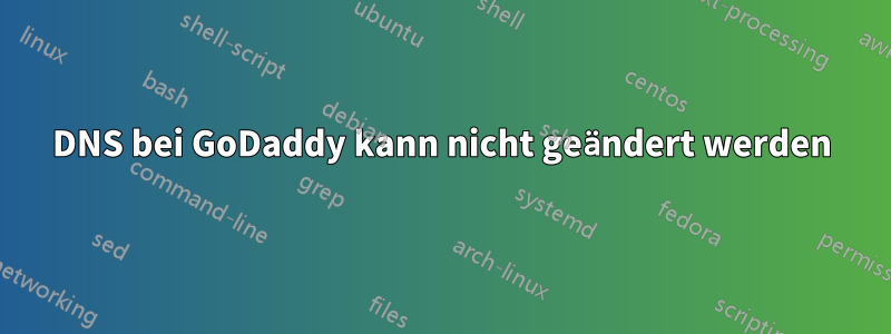 DNS bei GoDaddy kann nicht geändert werden