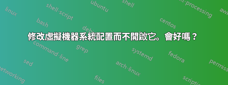 修改虛擬機器系統配置而不開啟它。會好嗎？