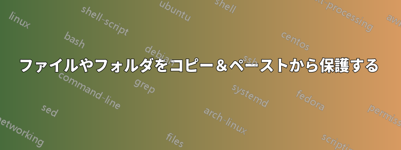 ファイルやフォルダをコピー＆ペーストから保護する