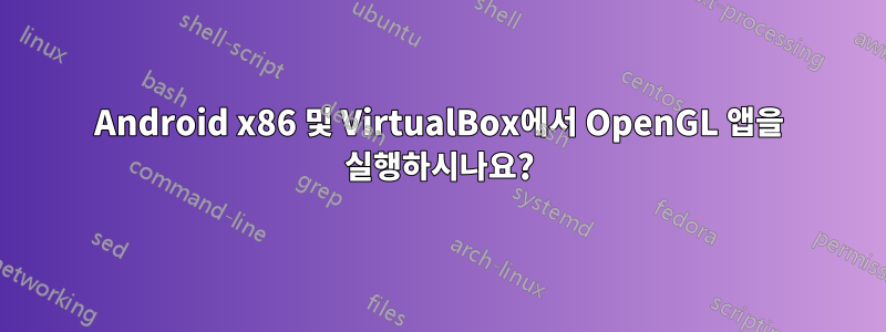 Android x86 및 VirtualBox에서 OpenGL 앱을 실행하시나요?