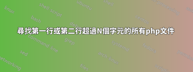 尋找第一行或第二行超過N個字元的所有php文件