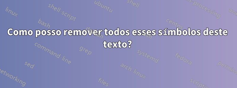 Como posso remover todos esses símbolos deste texto?