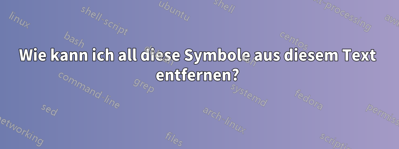 Wie kann ich all diese Symbole aus diesem Text entfernen?