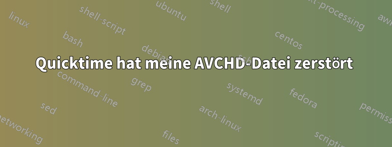 Quicktime hat meine AVCHD-Datei zerstört