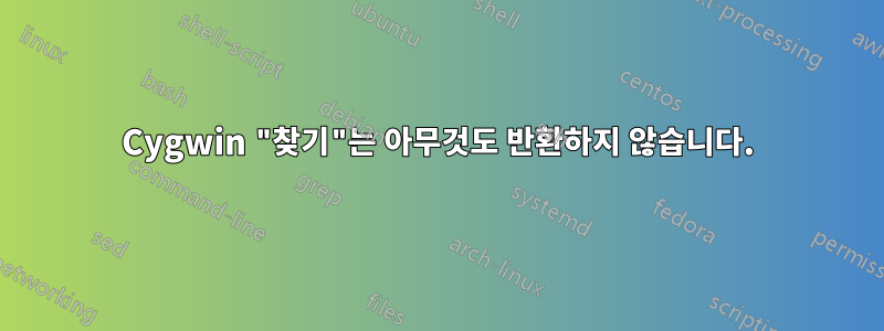 Cygwin "찾기"는 아무것도 반환하지 않습니다.