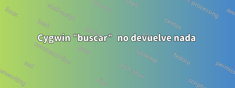 Cygwin "buscar" no devuelve nada