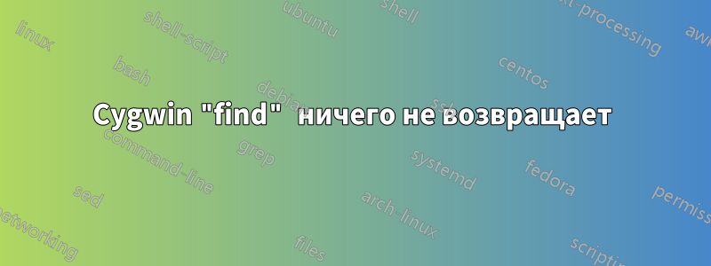 Cygwin "find" ничего не возвращает