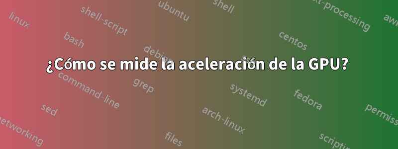 ¿Cómo se mide la aceleración de la GPU?