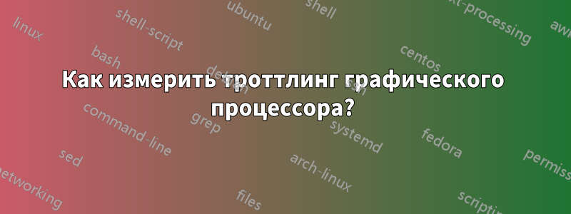 Как измерить троттлинг графического процессора?