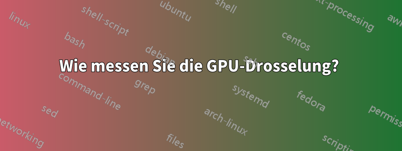 Wie messen Sie die GPU-Drosselung?