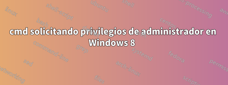 cmd solicitando privilegios de administrador en Windows 8 