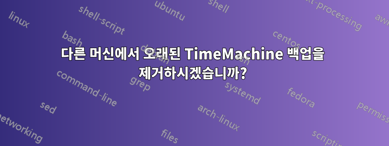 다른 머신에서 오래된 TimeMachine 백업을 제거하시겠습니까?