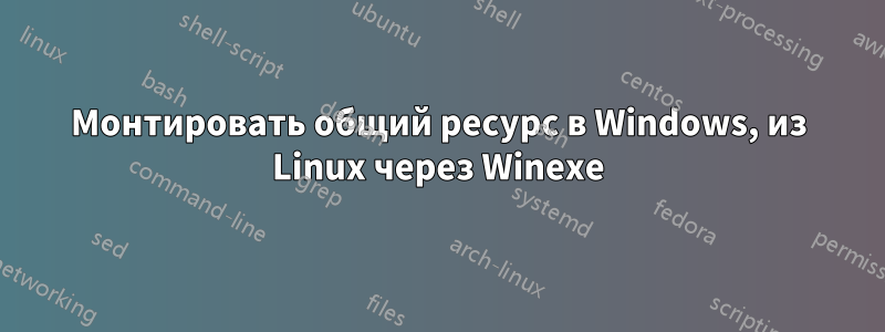 Монтировать общий ресурс в Windows, из Linux через Winexe