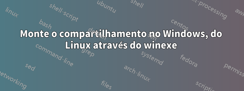 Monte o compartilhamento no Windows, do Linux através do winexe