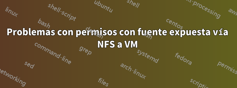 Problemas con permisos con fuente expuesta vía NFS a VM