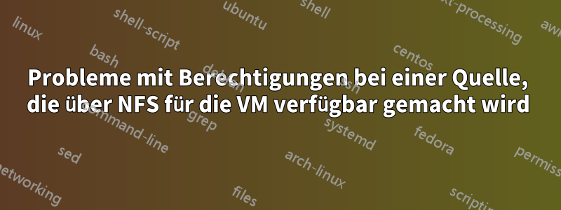 Probleme mit Berechtigungen bei einer Quelle, die über NFS für die VM verfügbar gemacht wird