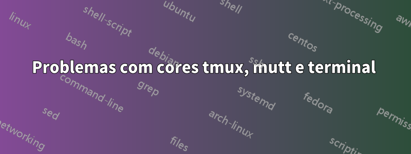 Problemas com cores tmux, mutt e terminal