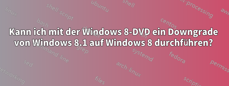 Kann ich mit der Windows 8-DVD ein Downgrade von Windows 8.1 auf Windows 8 durchführen?