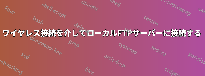 ワイヤレス接続を介してローカルFTPサーバーに接続する