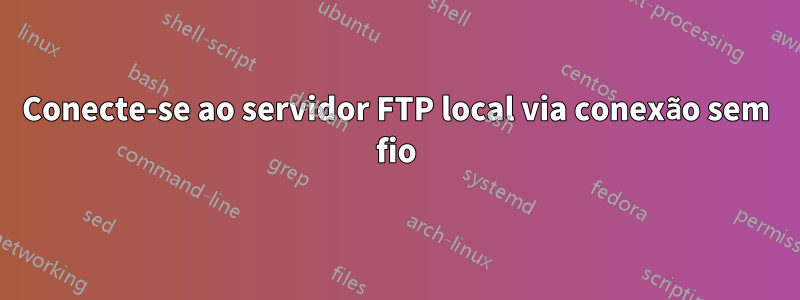 Conecte-se ao servidor FTP local via conexão sem fio