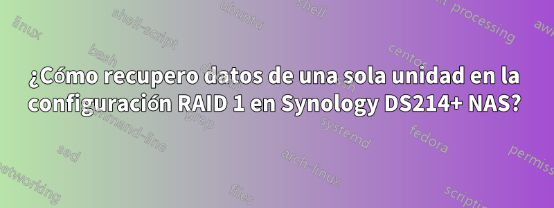 ¿Cómo recupero datos de una sola unidad en la configuración RAID 1 en Synology DS214+ NAS?