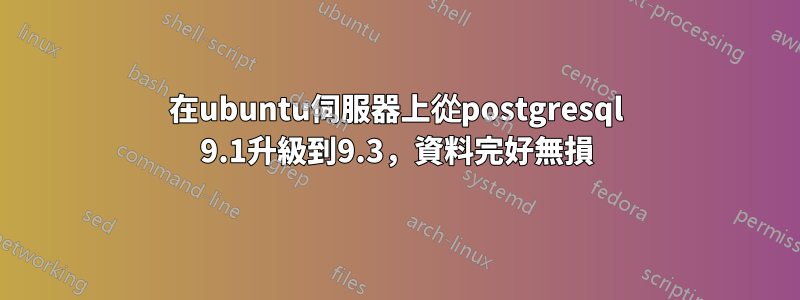 在ubuntu伺服器上從postgresql 9.1升級到9.3，資料完好無損